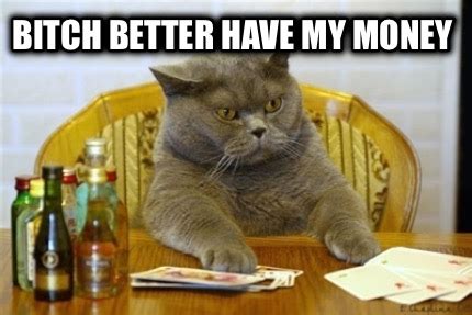 bitch better have my money meme|Iba pa.